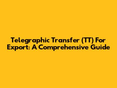Telegraphic Transfer (TT) For Export: A Comprehensive Guide