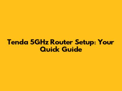 Tenda 5GHz Router Setup: Your Quick Guide