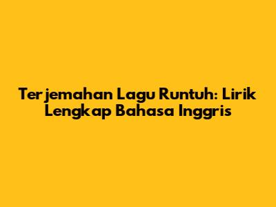 Terjemahan Lagu Runtuh: Lirik Lengkap Bahasa Inggris