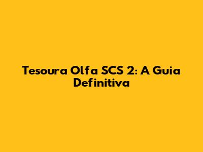 Tesoura Olfa SCS 2: A Guia Definitiva