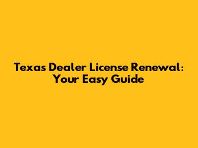 Texas Dealer License Renewal: Your Easy Guide