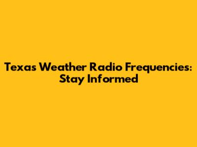 Texas Weather Radio Frequencies: Stay Informed
