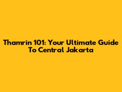 Thamrin 101: Your Ultimate Guide To Central Jakarta