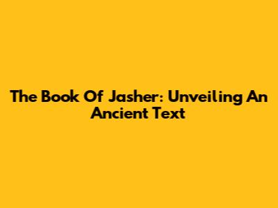 The Book Of Jasher: Unveiling An Ancient Text