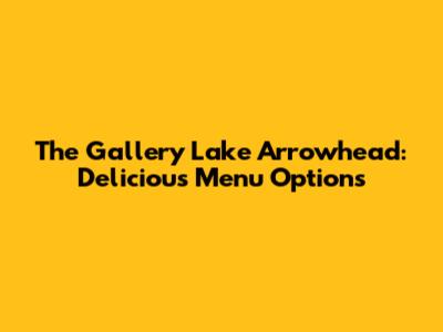 The Gallery Lake Arrowhead: Delicious Menu Options