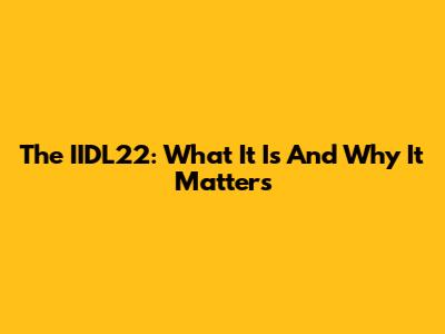 The IIDL22: What It Is And Why It Matters