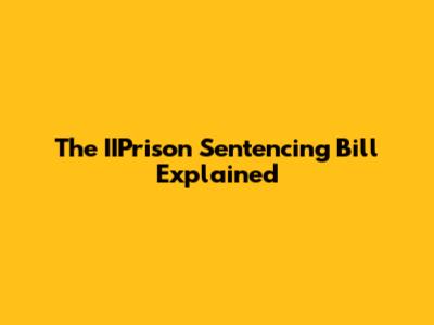 The IIPrison Sentencing Bill Explained