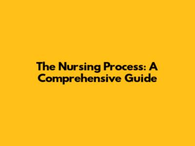 The Nursing Process: A Comprehensive Guide