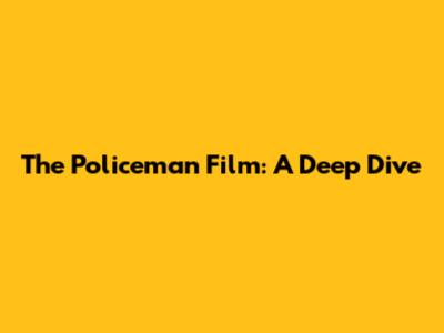 The Policeman Film: A Deep Dive