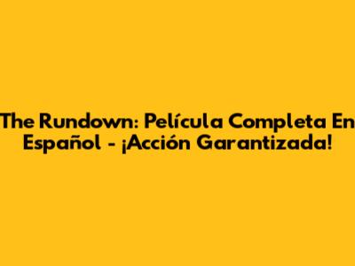 The Rundown: Película Completa En Español - ¡Acción Garantizada!