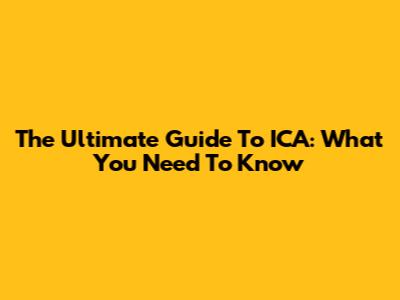 The Ultimate Guide To ICA: What You Need To Know