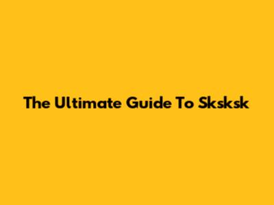 The Ultimate Guide To Sksksk