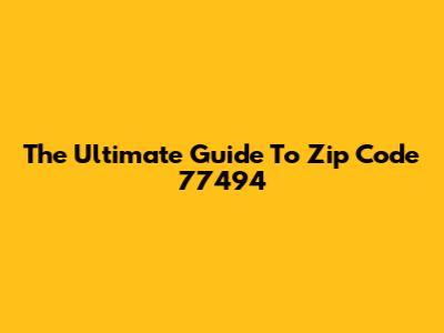 The Ultimate Guide To Zip Code 77494