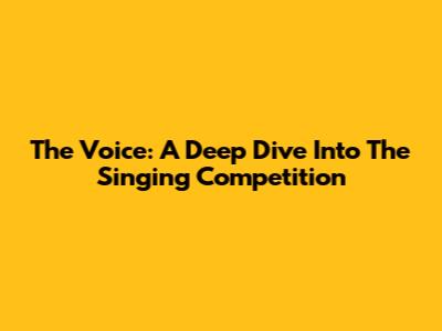 The Voice: A Deep Dive Into The Singing Competition