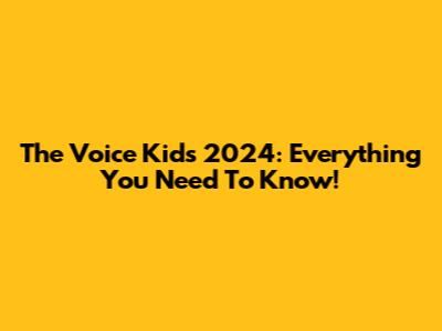 The Voice Kids 2024: Everything You Need To Know!