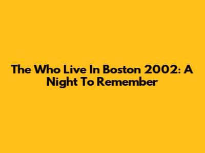 The Who Live In Boston 2002: A Night To Remember