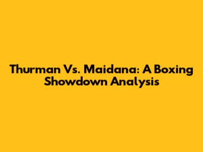 Thurman Vs. Maidana: A Boxing Showdown Analysis