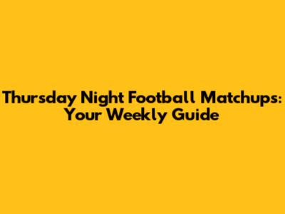 Thursday Night Football Matchups: Your Weekly Guide