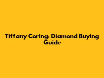 Tiffany Coring: Diamond Buying Guide