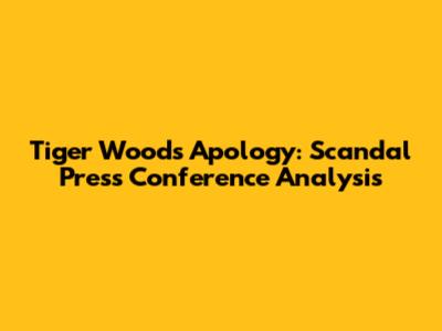 Tiger Woods' Apology: Scandal Press Conference Analysis