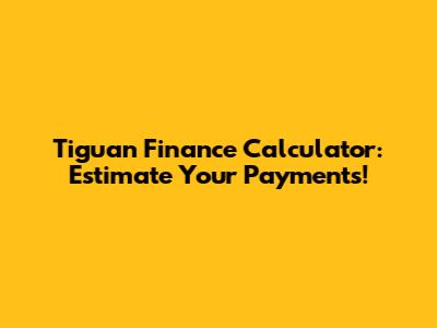 Tiguan Finance Calculator: Estimate Your Payments!