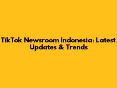 TikTok Newsroom Indonesia: Latest Updates & Trends