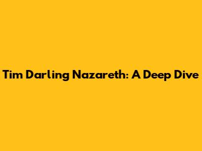 Tim Darling Nazareth: A Deep Dive
