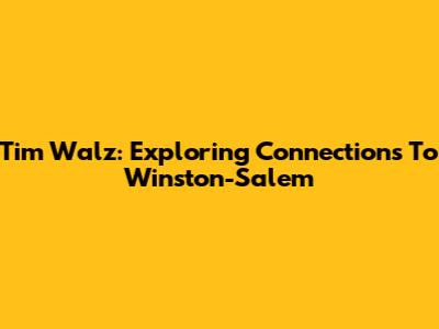Tim Walz: Exploring Connections To Winston-Salem