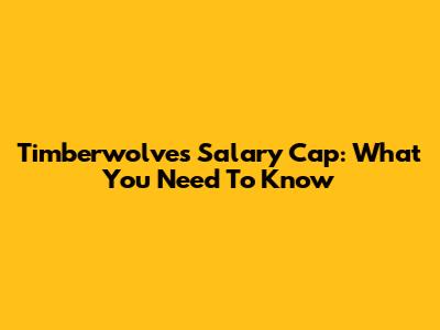 Timberwolves' Salary Cap: What You Need To Know