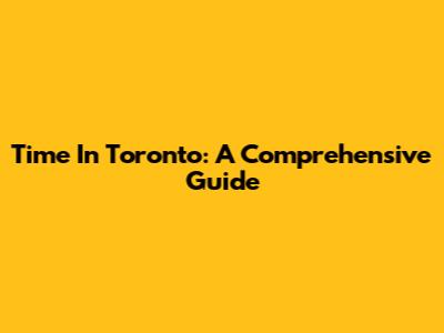 Time In Toronto: A Comprehensive Guide