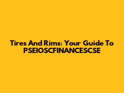 Tires And Rims: Your Guide To PSEIOSCFINANCESCSE