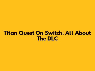 Titan Quest On Switch: All About The DLC