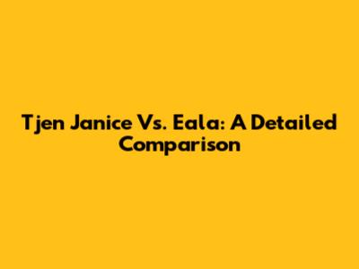 Tjen Janice Vs. Eala: A Detailed Comparison