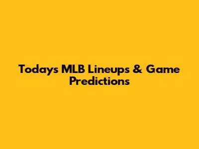 Today's MLB Lineups & Game Predictions