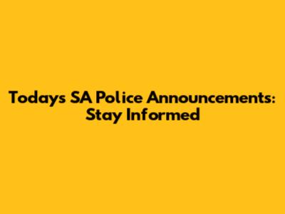 Today's SA Police Announcements: Stay Informed