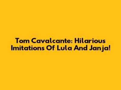 Tom Cavalcante: Hilarious Imitations Of Lula And Janja!