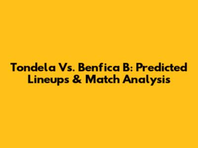 Tondela Vs. Benfica B: Predicted Lineups & Match Analysis