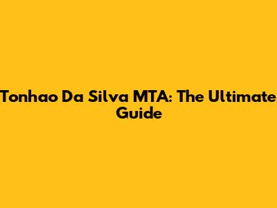 Tonhao Da Silva MTA: The Ultimate Guide