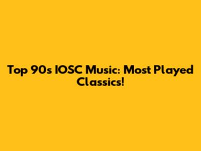Top 90s IOSC Music: Most Played Classics!