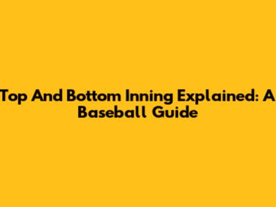 Top And Bottom Inning Explained: A Baseball Guide