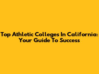 Top Athletic Colleges In California: Your Guide To Success