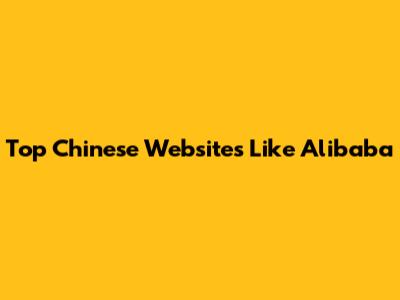 Top Chinese Websites Like Alibaba