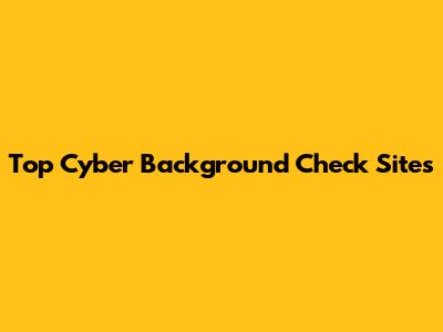 Top Cyber Background Check Sites