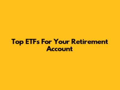 Top ETFs For Your Retirement Account