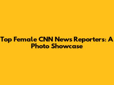 Top Female CNN News Reporters: A Photo Showcase