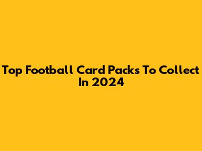 Top Football Card Packs To Collect In 2024