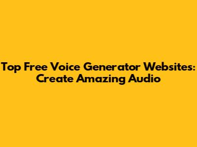 Top Free Voice Generator Websites: Create Amazing Audio
