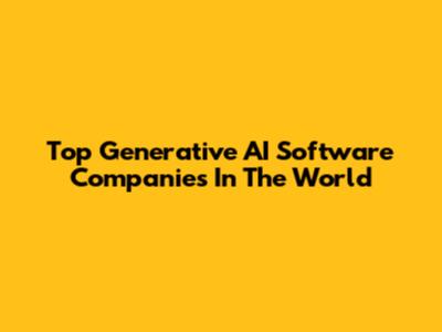 Top Generative AI Software Companies In The World