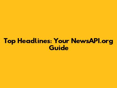 Top Headlines: Your NewsAPI.org Guide