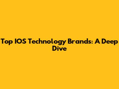 Top IOS Technology Brands: A Deep Dive